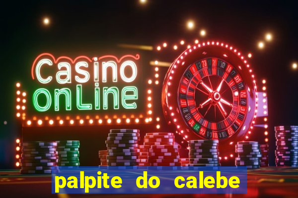 palpite do calebe para hoje